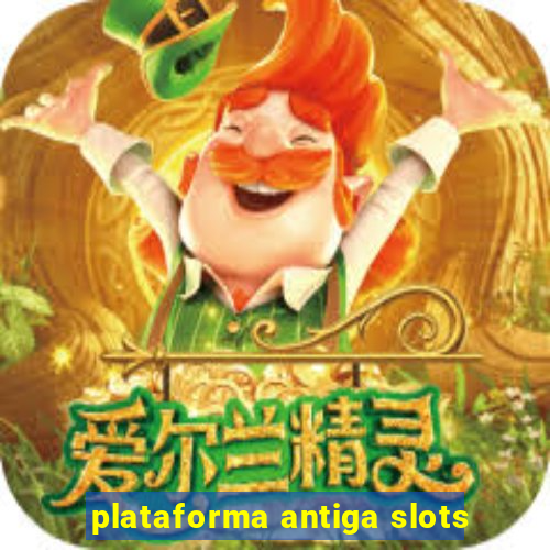 plataforma antiga slots